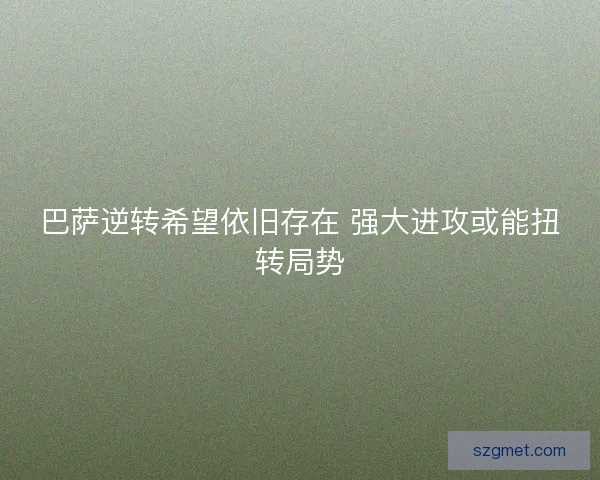 巴萨逆转希望依旧存在 强大进攻或能扭转局势